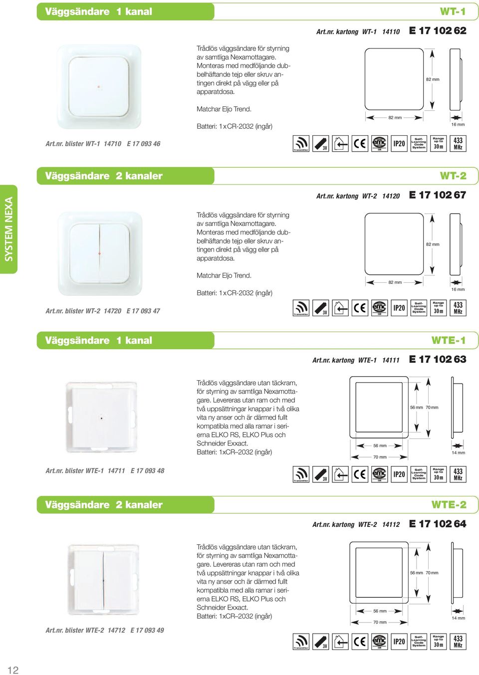 blister WT-1 14710 E 17 093 46 Transmitter 3V IP20 Väggsändare 2 kanaler WT-2 Trådlös väggsändare för styrning av samtliga Nexamottagare.