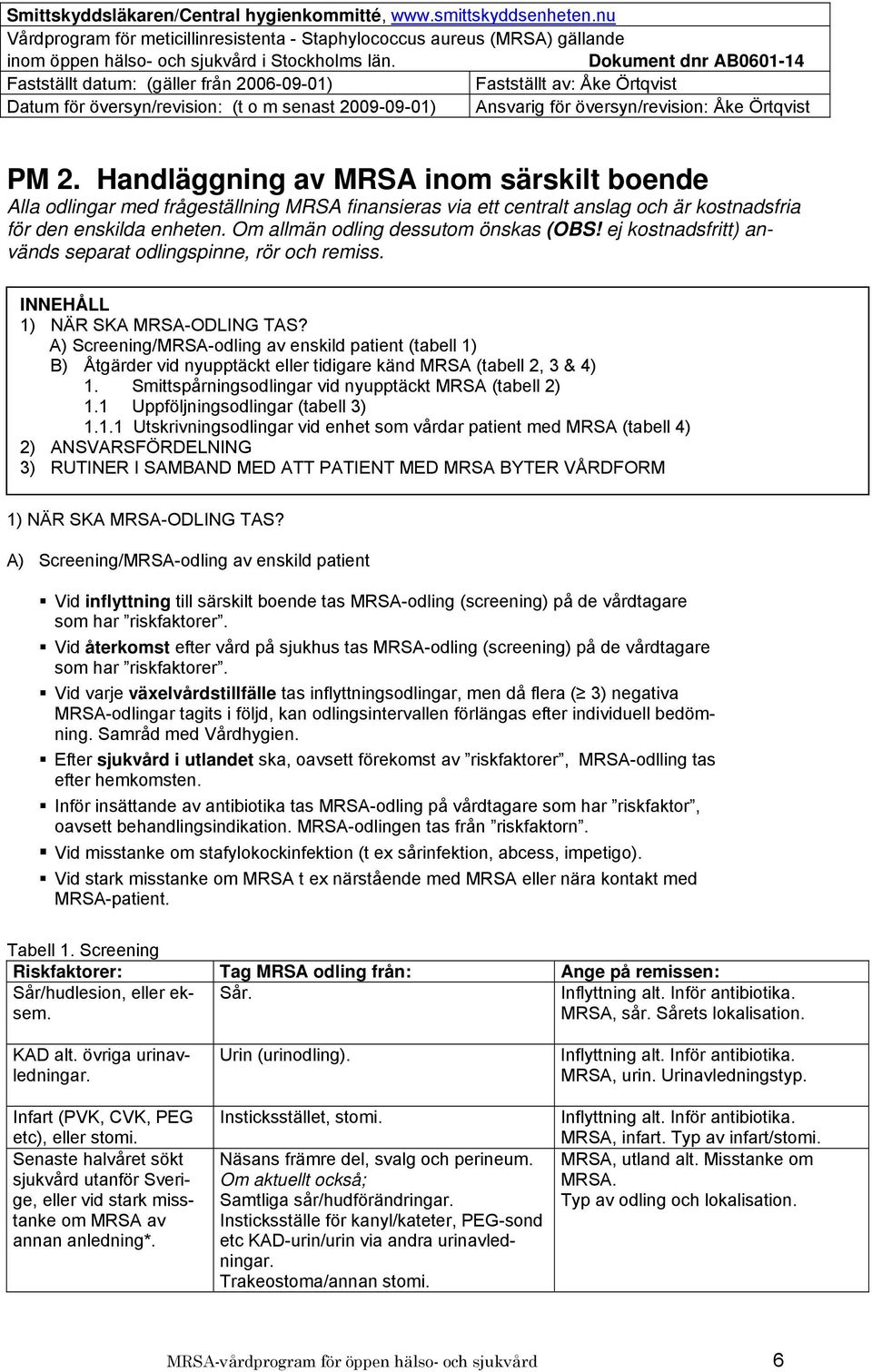 A) Screening/MRSA-odling av enskild patient (tabell 1) B) Åtgärder vid nyupptäckt eller tidigare känd MRSA (tabell 2, 3 & 4) 1. Smittspårningsodlingar vid nyupptäckt MRSA (tabell 2) 1.