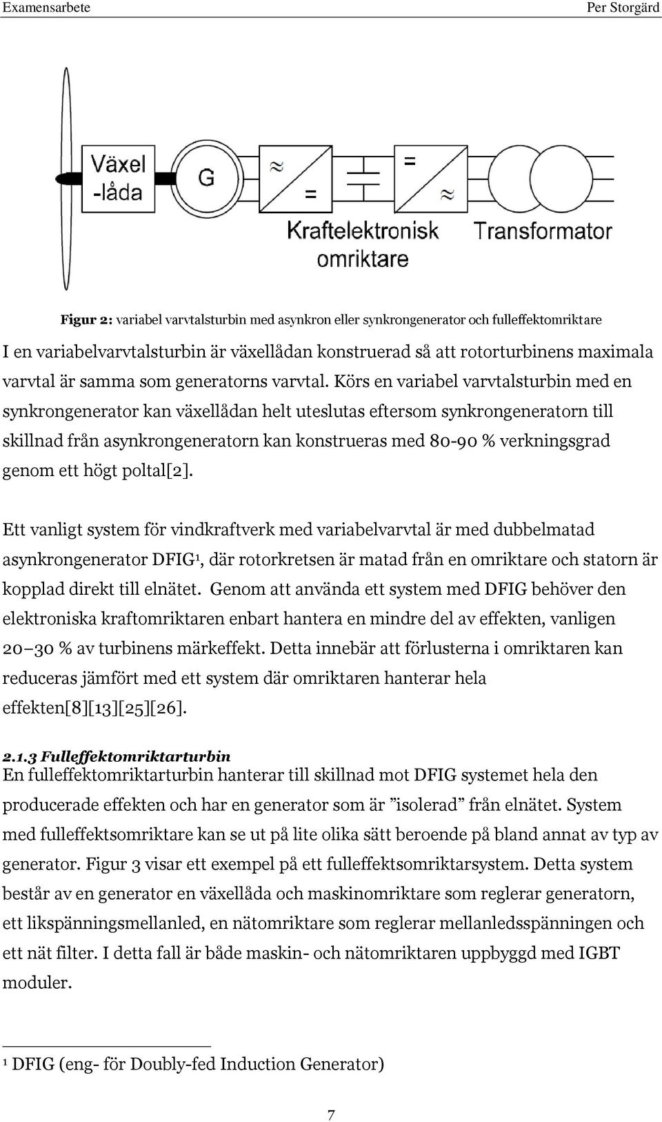 Körs en variabel varvtalsturbin med en synkrongenerator kan växellådan helt uteslutas eftersom synkrongeneratorn till skillnad från asynkrongeneratorn kan konstrueras med 80-90 % verkningsgrad genom