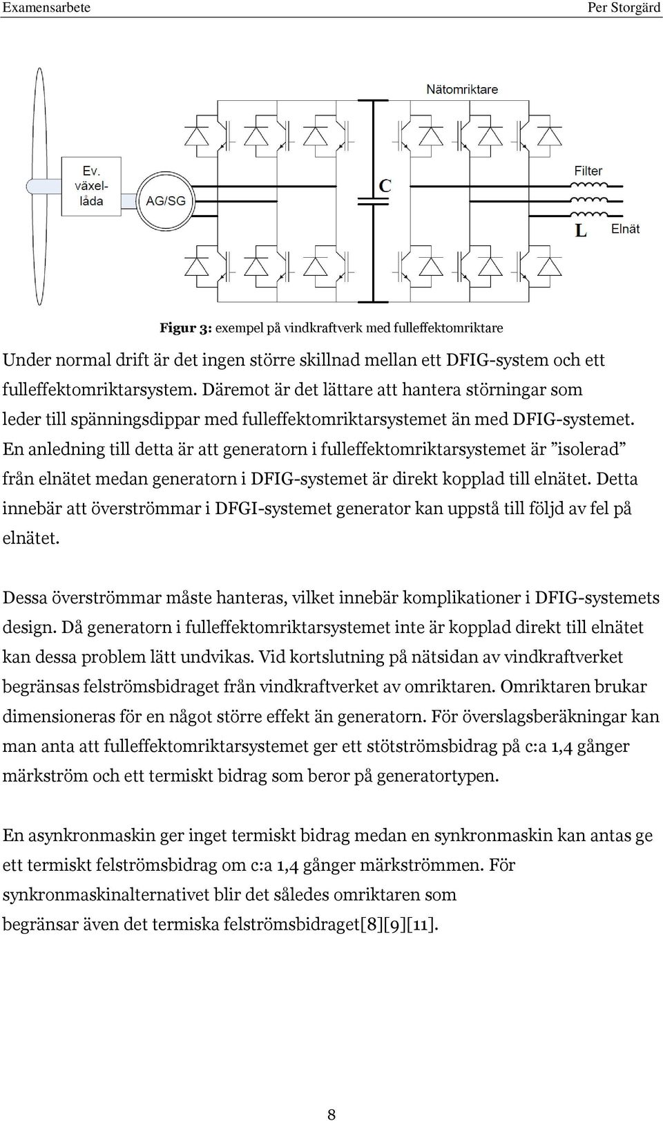 En anledning till detta är att generatorn i fulleffektomriktarsystemet är isolerad från elnätet medan generatorn i DFIG-systemet är direkt kopplad till elnätet.