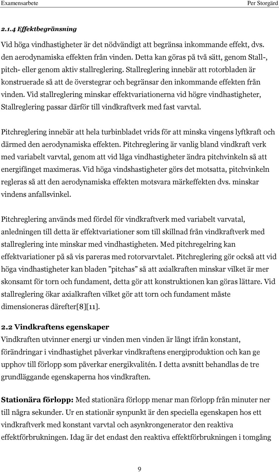 Stallreglering innebär att rotorbladen är konstruerade så att de överstegrar och begränsar den inkommande effekten från vinden.