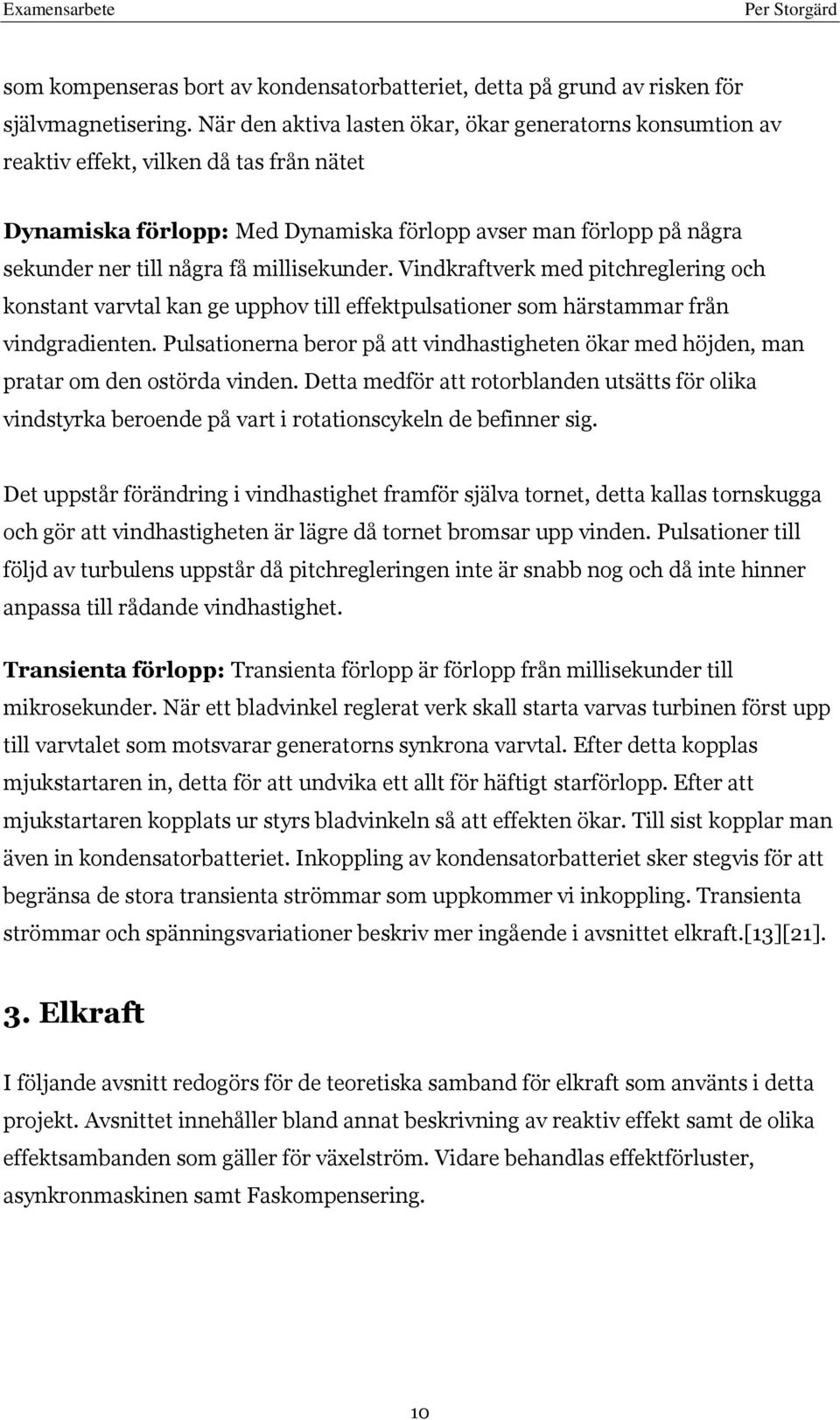 millisekunder. Vindkraftverk med pitchreglering och konstant varvtal kan ge upphov till effektpulsationer som härstammar från vindgradienten.