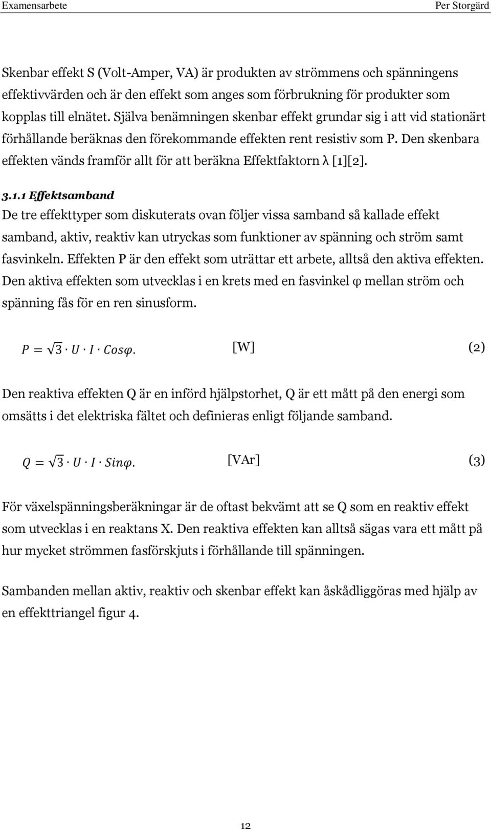 Den skenbara effekten vänds framför allt för att beräkna Effektfaktorn λ [1]