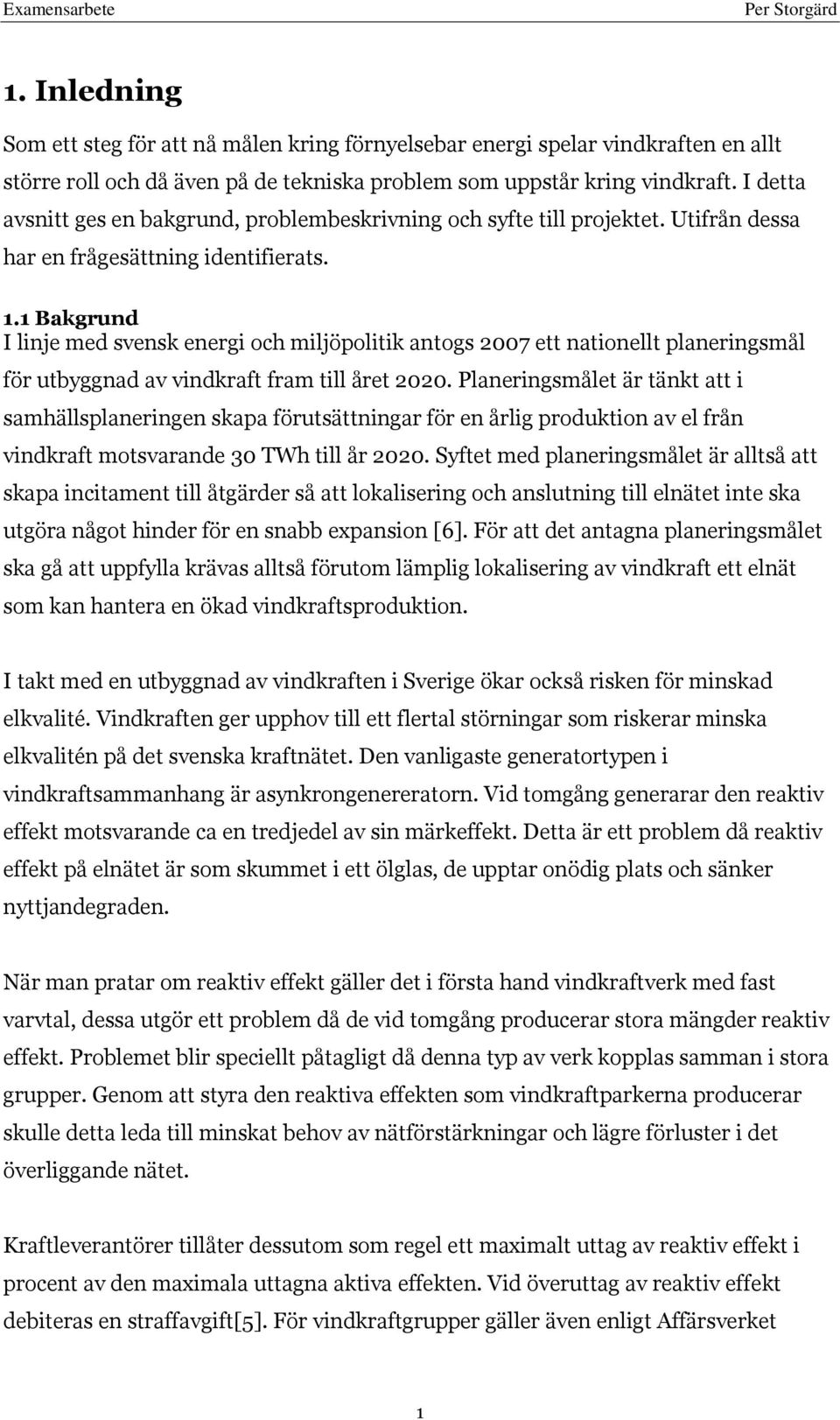 1 Bakgrund I linje med svensk energi och miljöpolitik antogs 2007 ett nationellt planeringsmål för utbyggnad av vindkraft fram till året 2020.