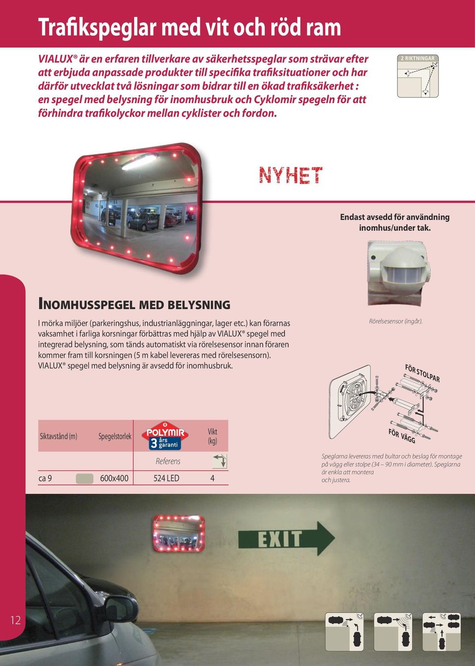 2 RIKTNINGAR Nyhet Endast avsedd för användning inomhus/under tak. Inomhusspegel med belysning I mörka miljöer (parkeringshus, industrianläggningar, lager etc.