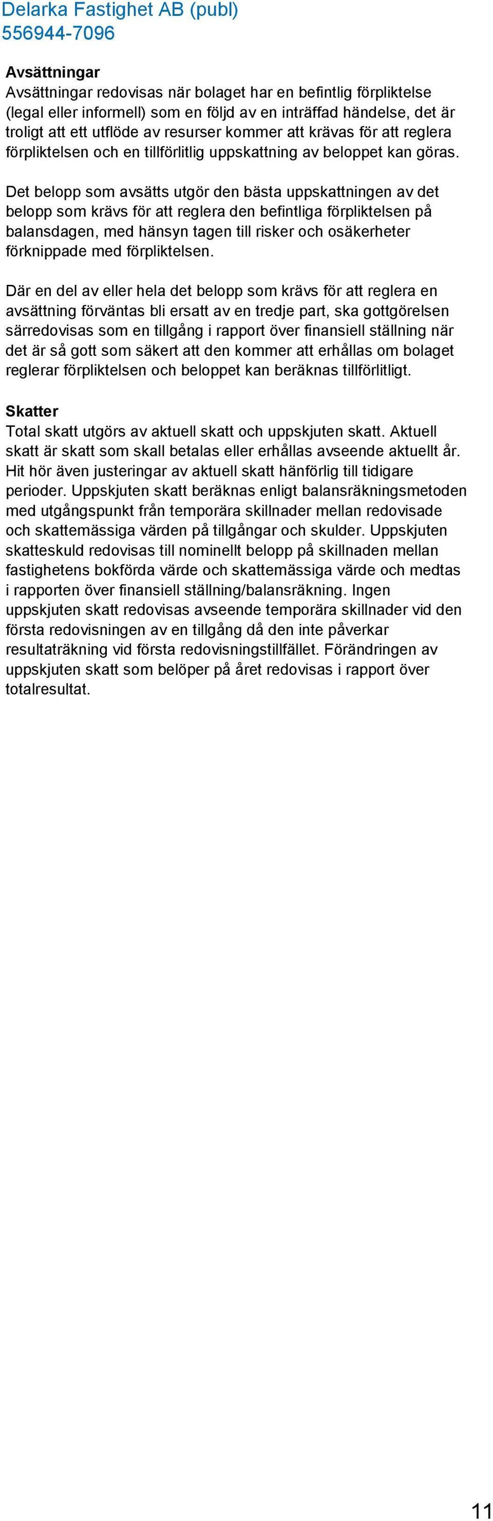 Det belopp som avsätts utgör den bästa uppskattningen av det belopp som krävs för att reglera den befintliga förpliktelsen på balansdagen, med hänsyn tagen till risker och osäkerheter förknippade med