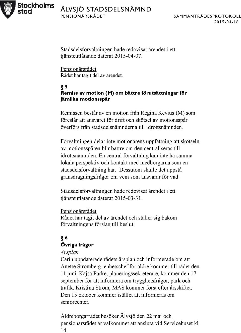 från stadsdelsnämnderna till idrottsnämnden. Förvaltningen delar inte motionärens uppfattning att skötseln av motionsspåren blir bättre om den centraliseras till idrottsnämnden.