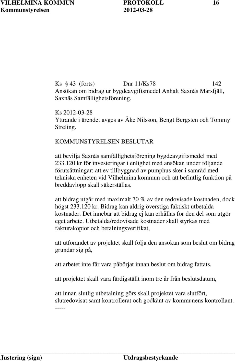 120 kr för investeringar i enlighet med ansökan under följande förutsättningar: att ev tillbyggnad av pumphus sker i samråd med tekniska enheten vid Vilhelmina kommun och att befintlig funktion på