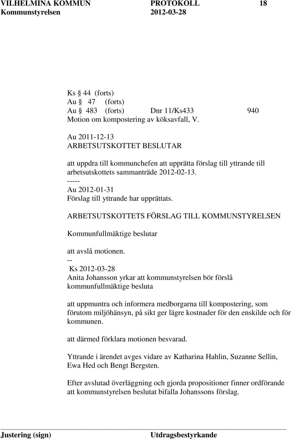 ARBETSUTSKOTTETS FÖRSLAG TILL KOMMUNSTYRELSEN Kommunfullmäktige beslutar att avslå motionen.