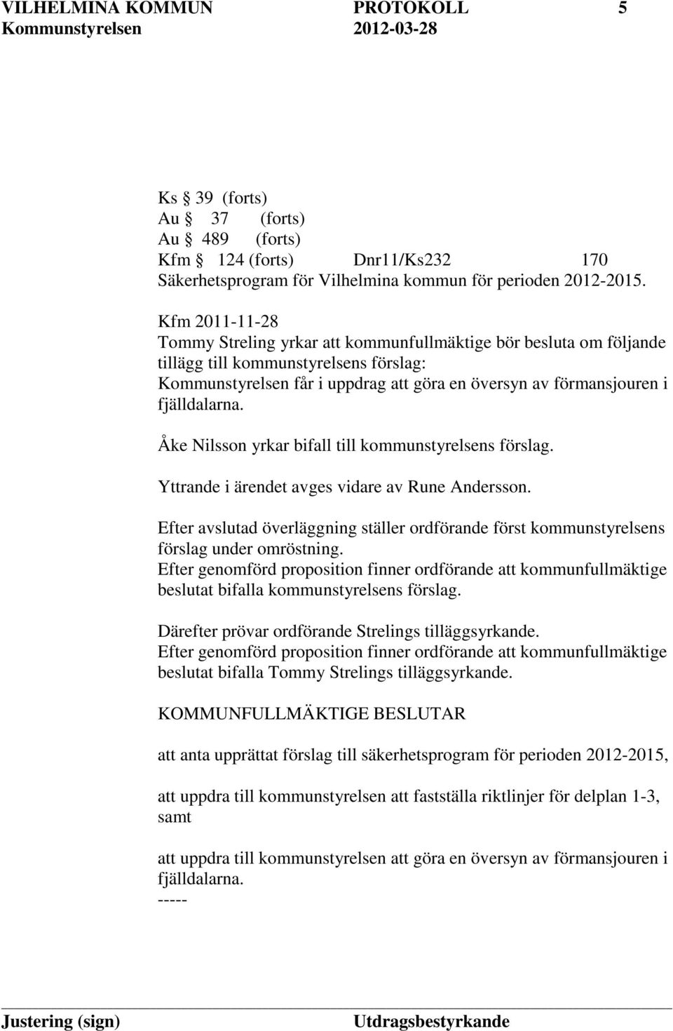 fjälldalarna. Åke Nilsson yrkar bifall till kommunstyrelsens förslag. Yttrande i ärendet avges vidare av Rune Andersson.