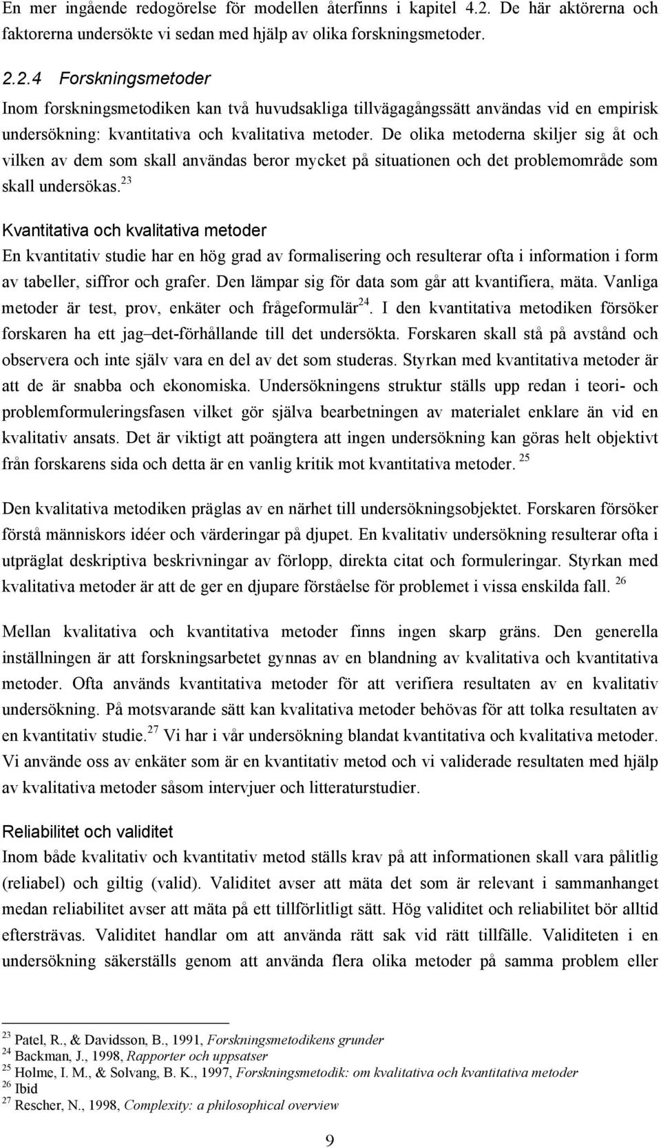 2.4 Forskningsmetoder Inom forskningsmetodiken kan två huvudsakliga tillvägagångssätt användas vid en empirisk undersökning: kvantitativa och kvalitativa metoder.