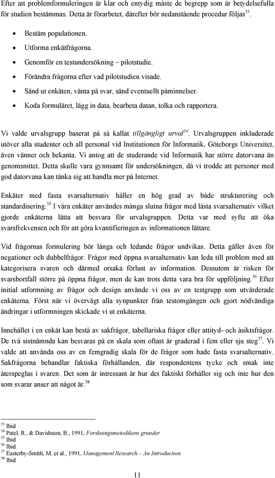 Koda formuläret, lägg in data, bearbeta datan, tolka och rapportera. Vi valde urvalsgrupp baserat på så kallat tillgängligt urval 34.