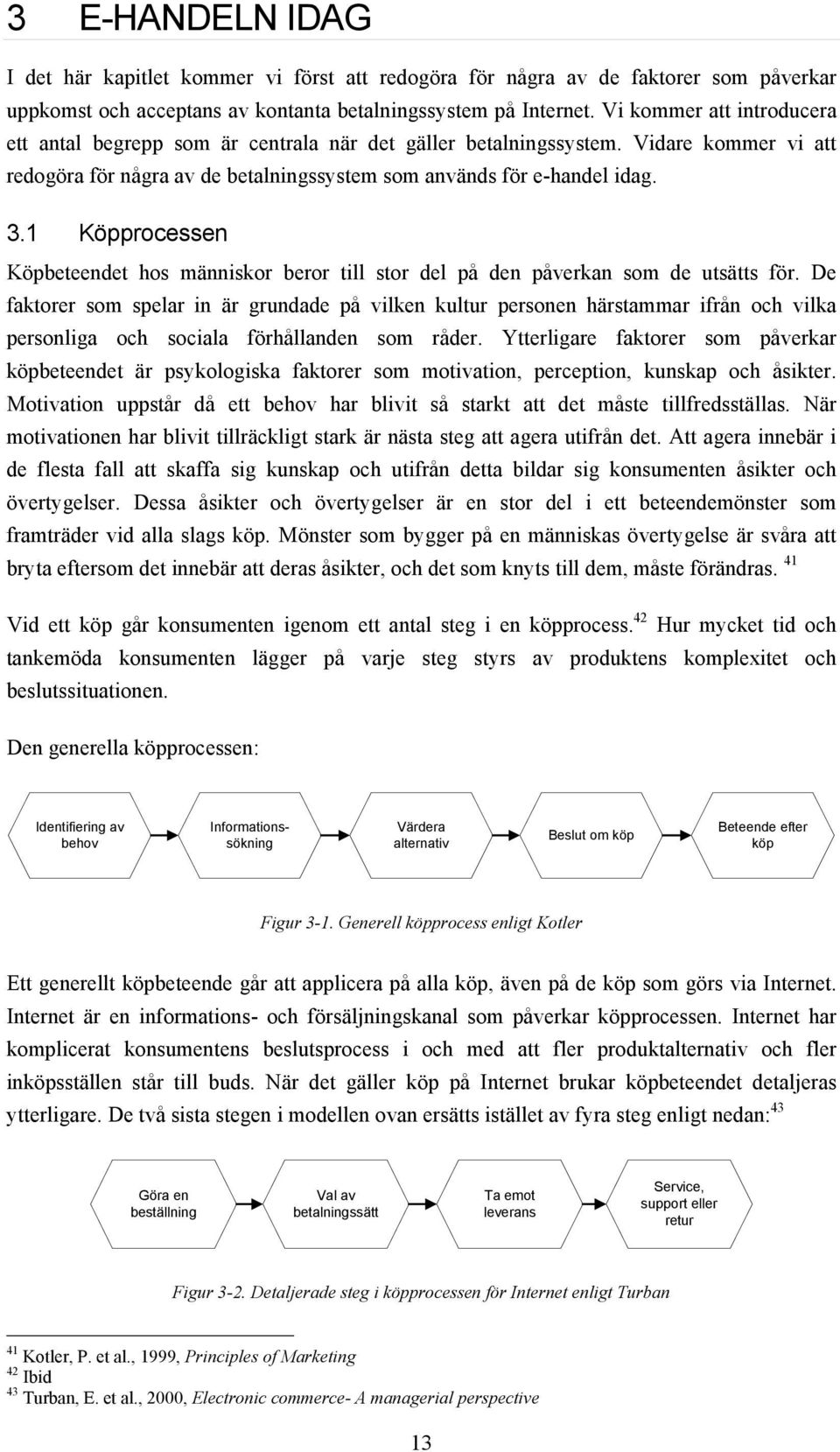 1 Köpprocessen Köpbeteendet hos människor beror till stor del på den påverkan som de utsätts för.