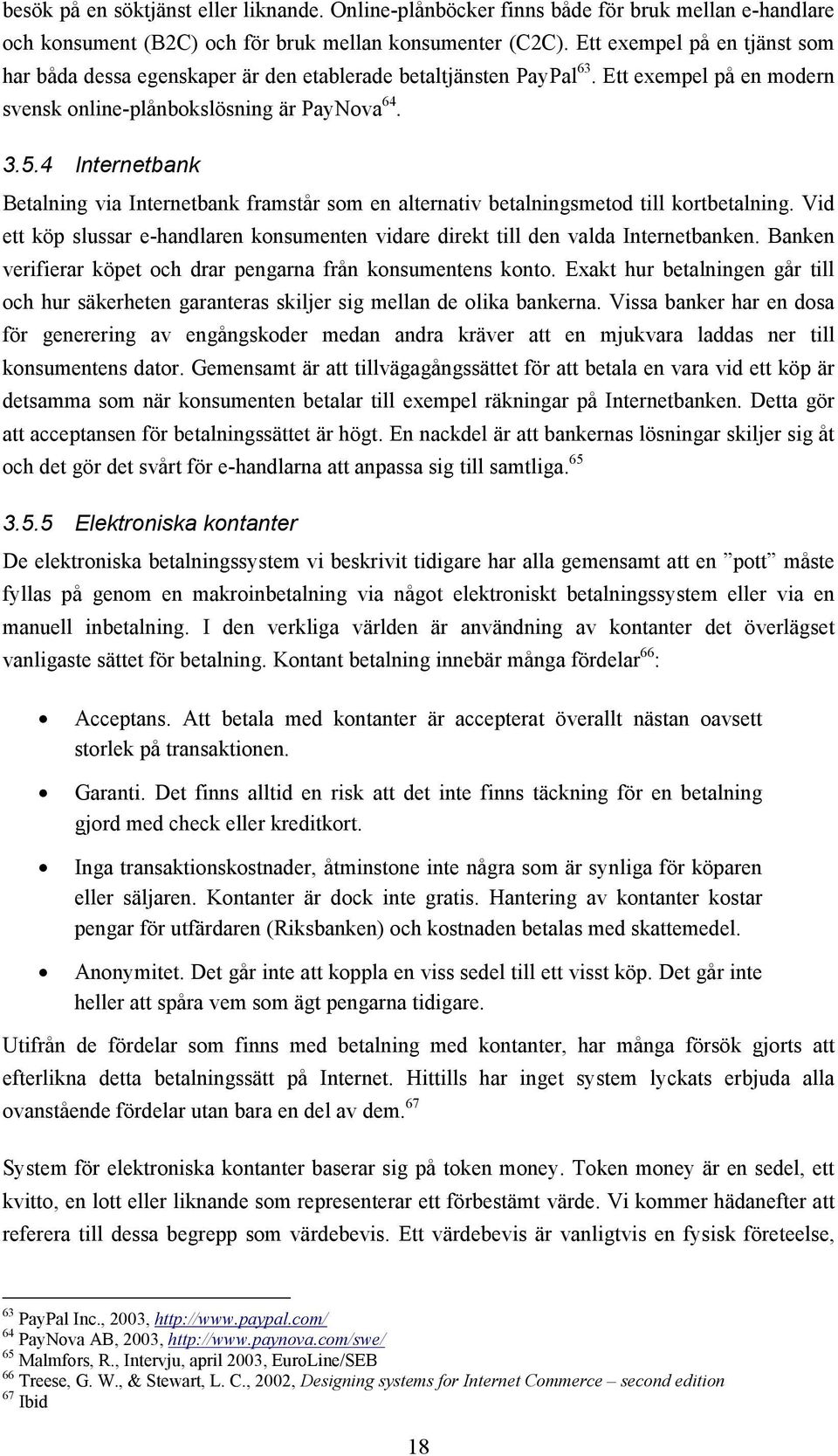 4 Internetbank Betalning via Internetbank framstår som en alternativ betalningsmetod till kortbetalning. Vid ett köp slussar e-handlaren konsumenten vidare direkt till den valda Internetbanken.