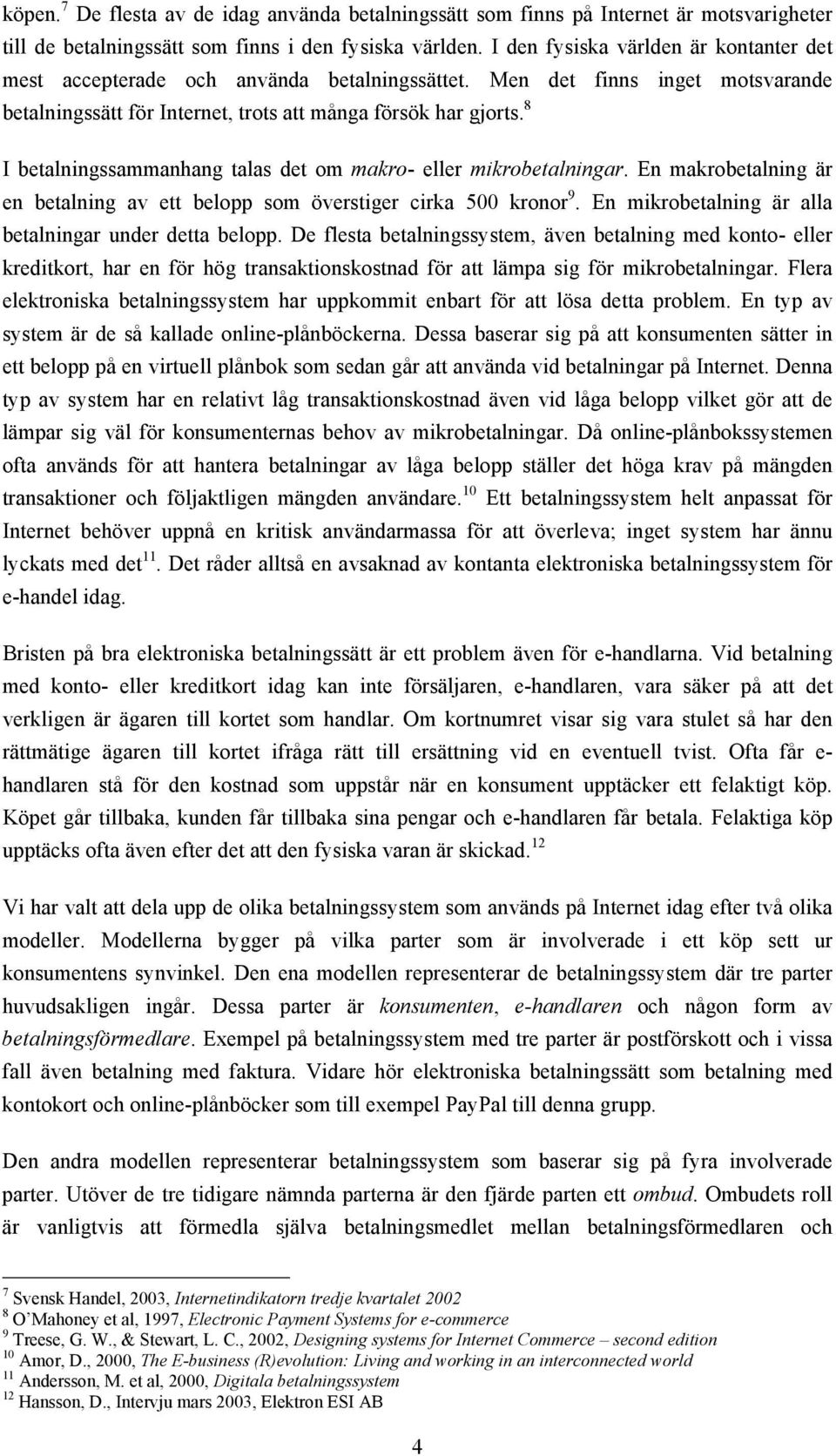 8 I betalningssammanhang talas det om makro- eller mikrobetalningar. En makrobetalning är en betalning av ett belopp som överstiger cirka 500 kronor 9.