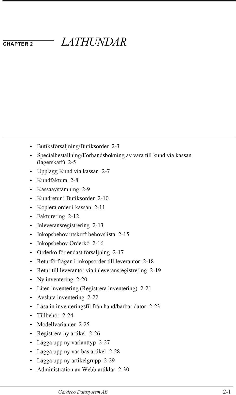 2-17 Returförfrågan i inköpsorder till leverantör 2-18 Retur till leverantör via inleveransregistrering 2-19 Ny inventering 2-20 Liten inventering (Registrera inventering) 2-21 Avsluta inventering