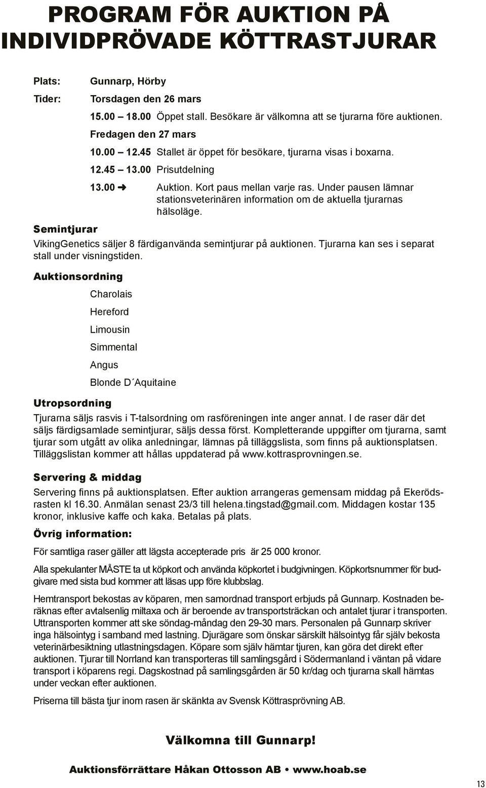 Semintjurar ikinggenetics säljer färdiganvända semintjurar på auktionen. Tjurarna kan ses i separat stall under visningstiden.