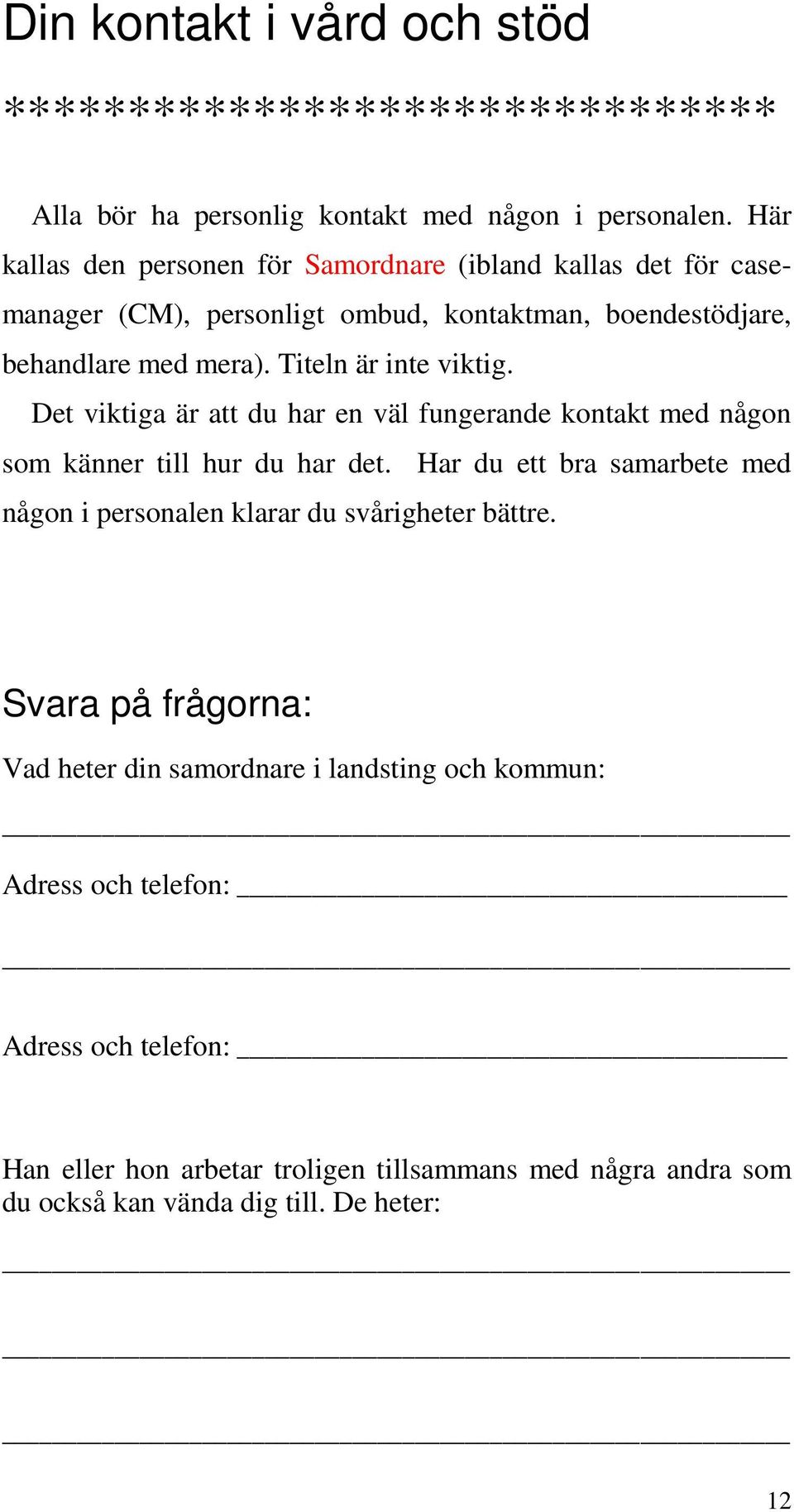 Titeln är inte viktig. Det viktiga är att du har en väl fungerande kontakt med någon som känner till hur du har det.