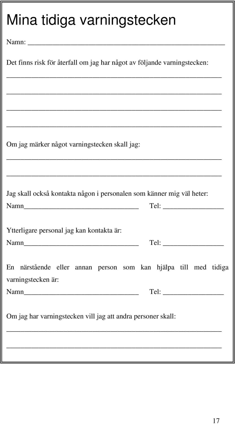 heter: Namn Tel: Ytterligare personal jag kan kontakta är: Namn Tel: En närstående eller annan person som kan