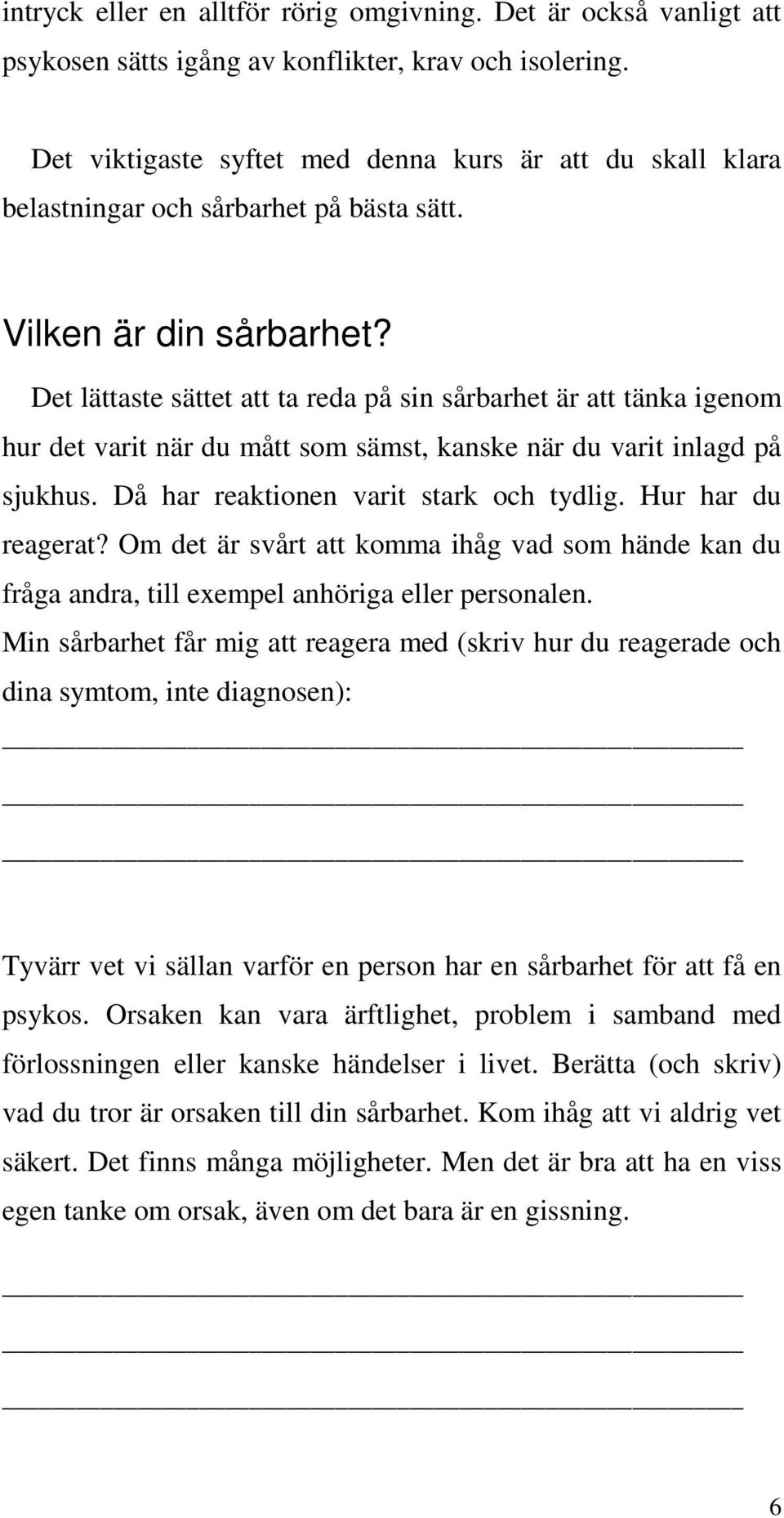 Det lättaste sättet att ta reda på sin sårbarhet är att tänka igenom hur det varit när du mått som sämst, kanske när du varit inlagd på sjukhus. Då har reaktionen varit stark och tydlig.