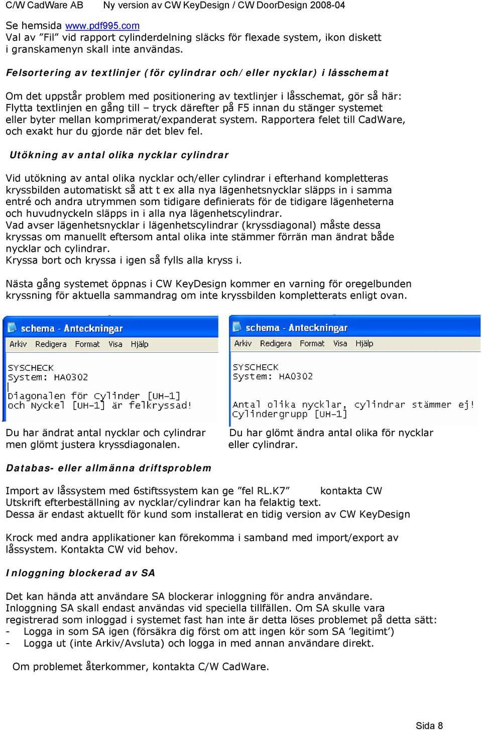 därefter på F5 innan du stänger systemet eller byter mellan komprimerat/expanderat system. Rapportera felet till CadWare, och exakt hur du gjorde när det blev fel.