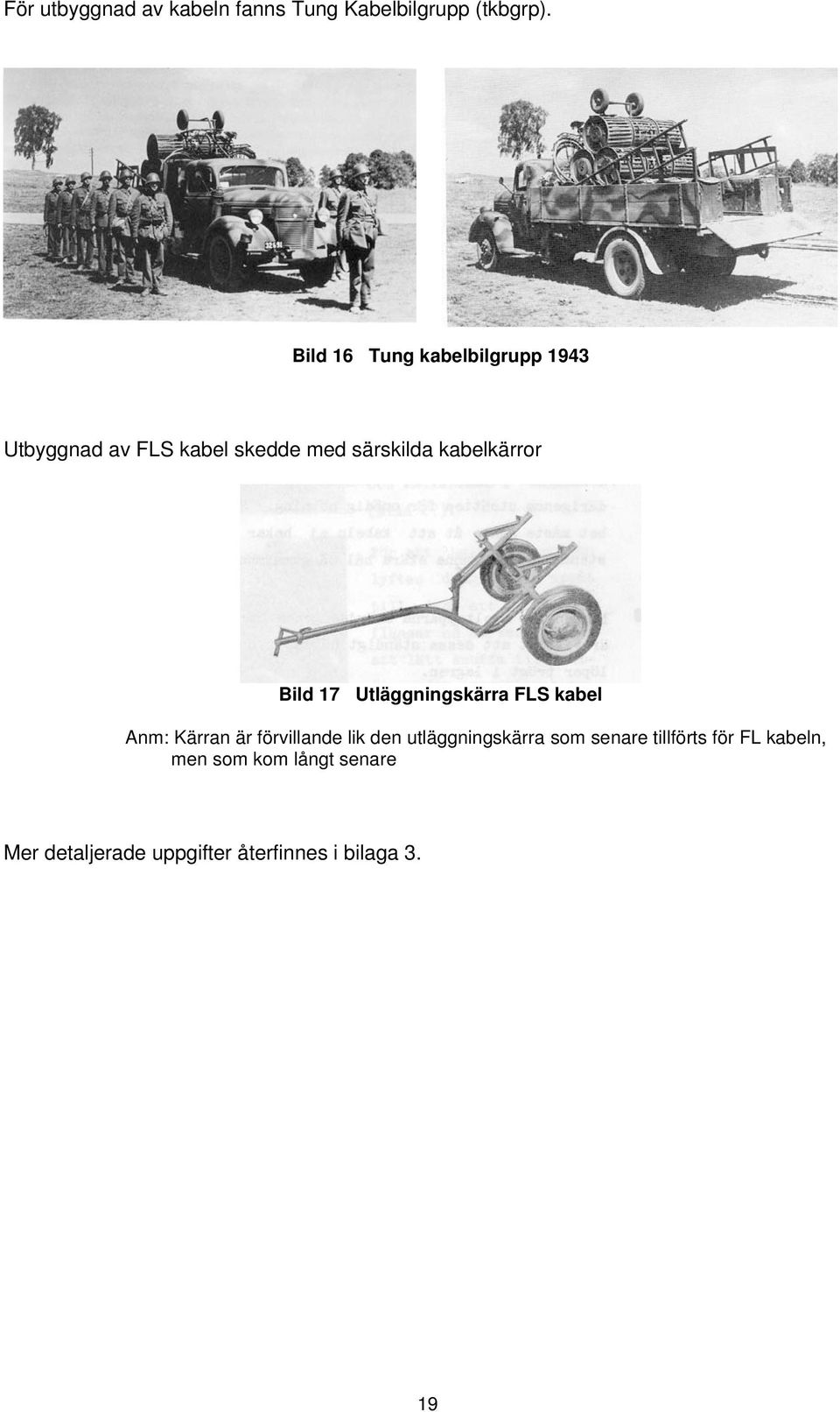 kabelkärror Bild 17 Utläggningskärra FLS kabel Anm: Kärran är förvillande lik den