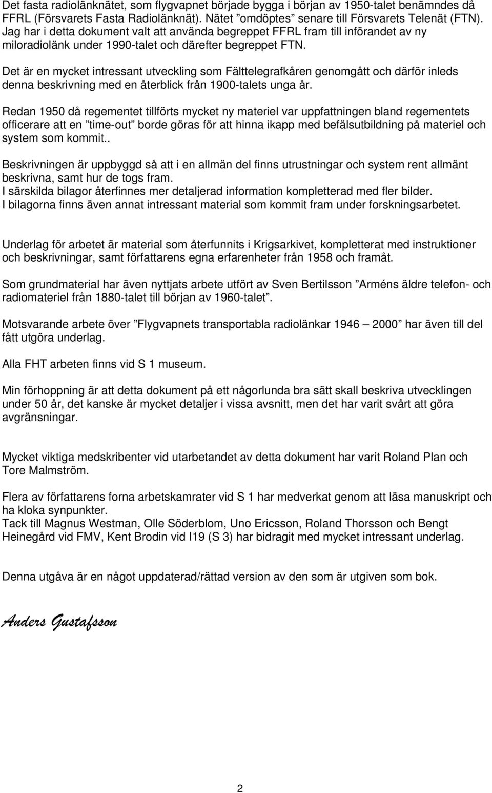 Det är en mycket intressant utveckling som Fälttelegrafkåren genomgått och därför inleds denna beskrivning med en återblick från 1900-talets unga år.