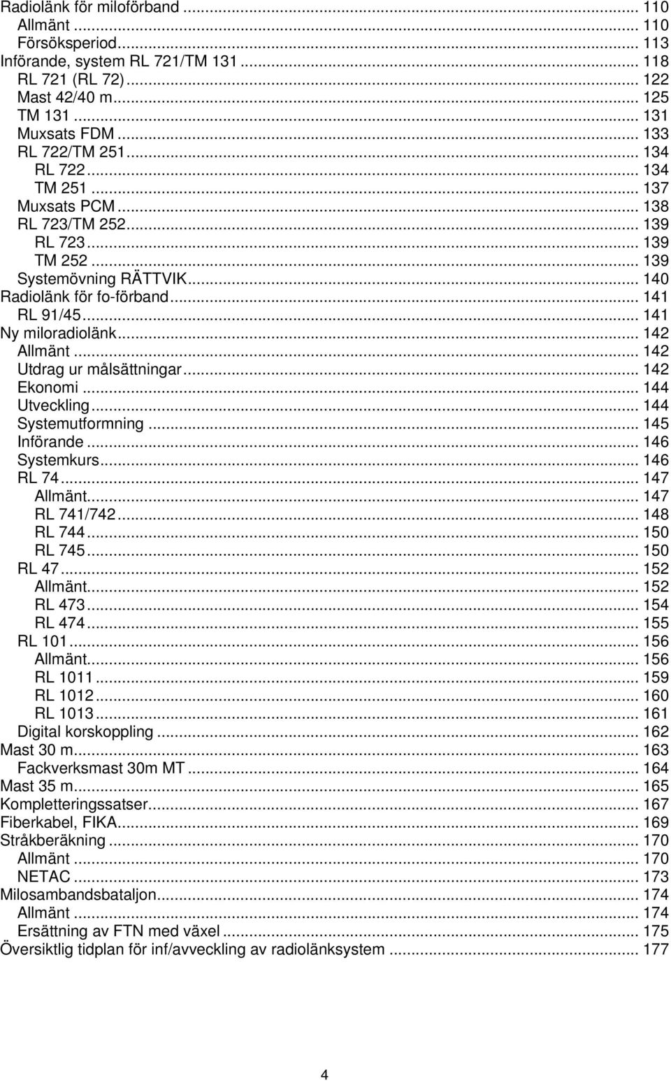 .. 142 Allmänt... 142 Utdrag ur målsättningar... 142 Ekonomi... 144 Utveckling... 144 Systemutformning... 145 Införande... 146 Systemkurs... 146 RL 74... 147 Allmänt... 147 RL 741/742... 148 RL 744.