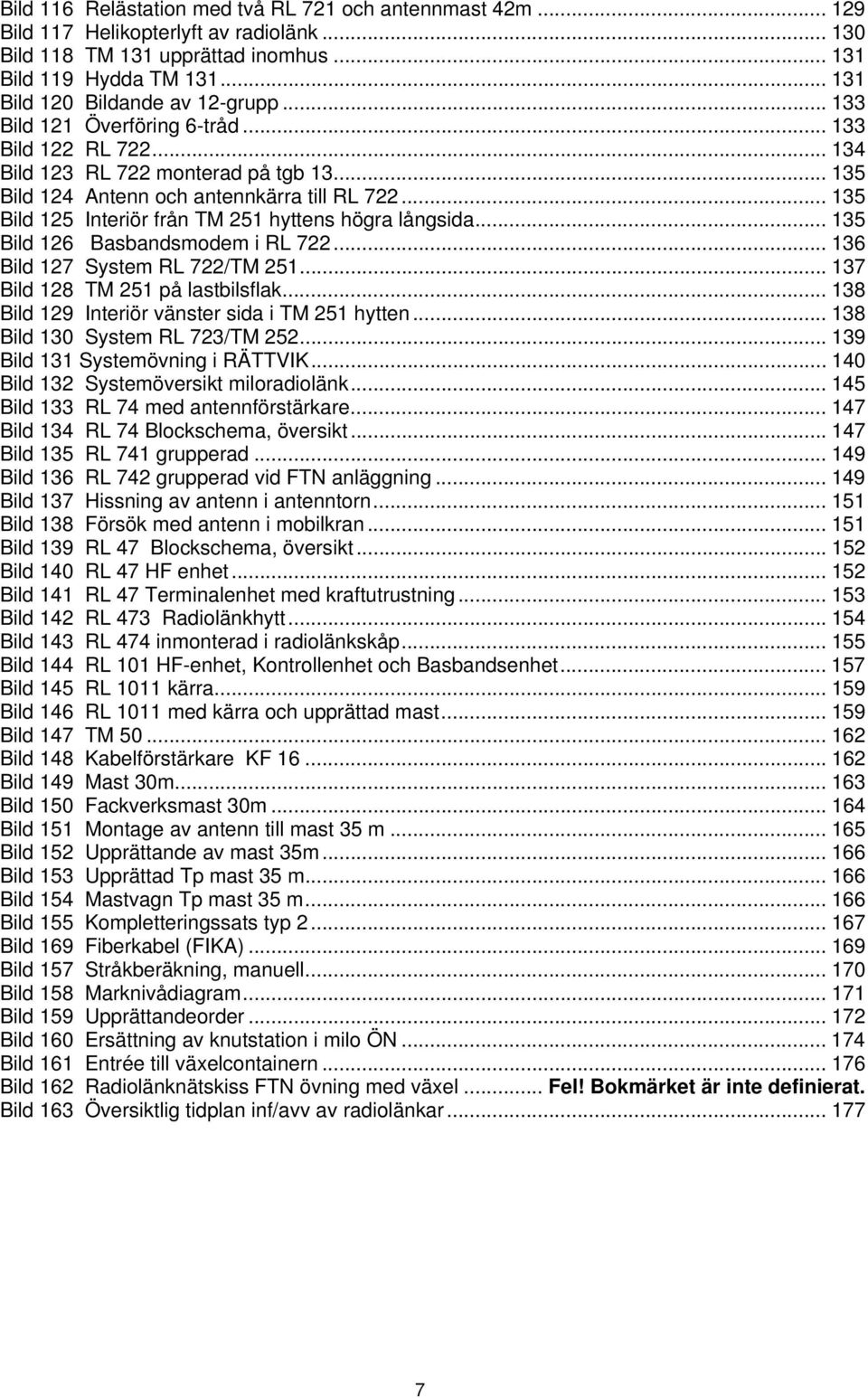 .. 135 Bild 125 Interiör från TM 251 hyttens högra långsida... 135 Bild 126 Basbandsmodem i RL 722... 136 Bild 127 System RL 722/TM 251... 137 Bild 128 TM 251 på lastbilsflak.