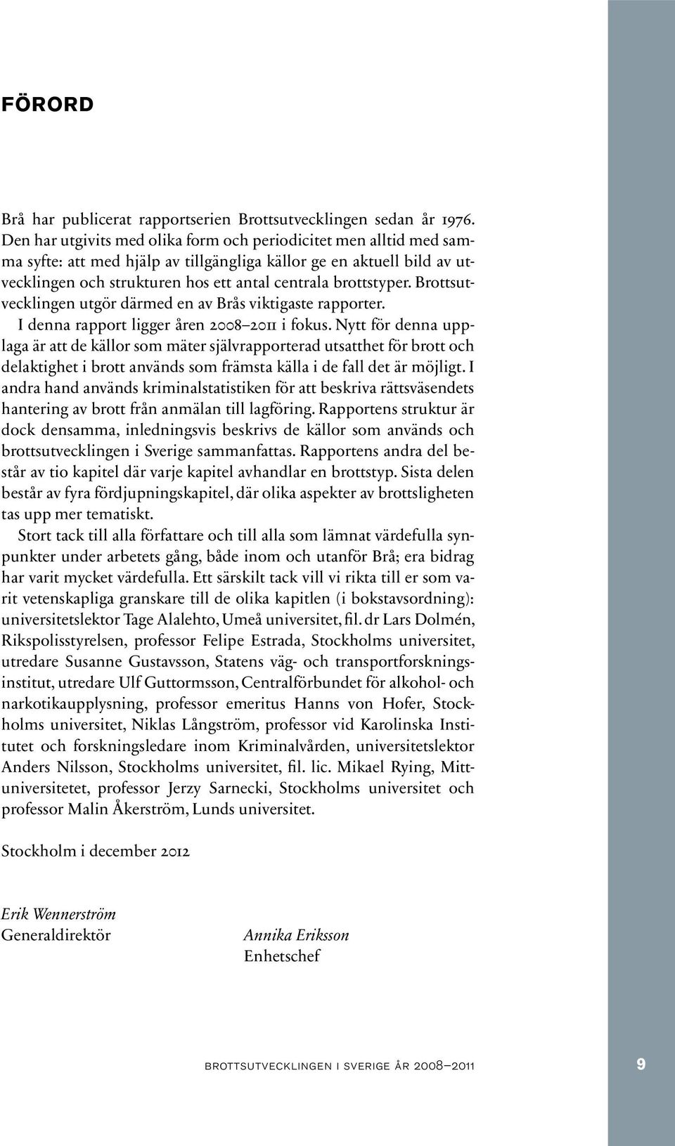 Brottsutvecklingen utgör därmed en av Brås viktigaste rapporter. I denna rapport ligger åren 2008 2011 i fokus.