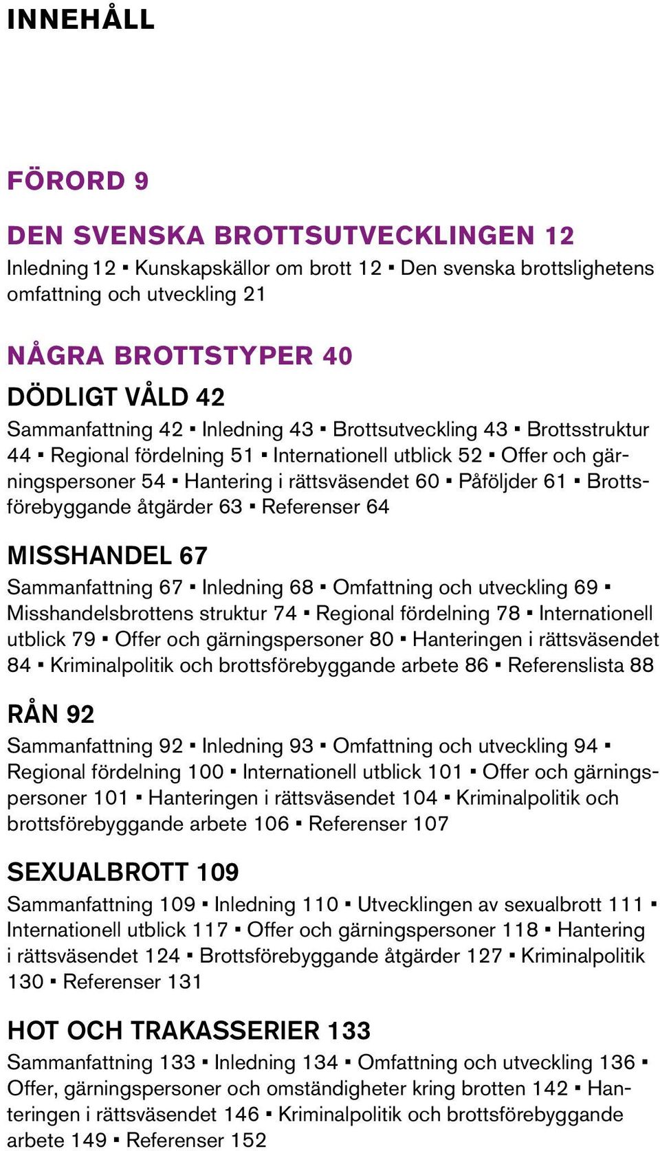 Brottsförebyggande åtgärder 63 Referenser 64 MISSHANDEL 67 Sammanfattning 67 Inledning 68 Omfattning och utveckling 69 Misshandelsbrottens struktur 74 Regional fördelning 78 Internationell utblick 79