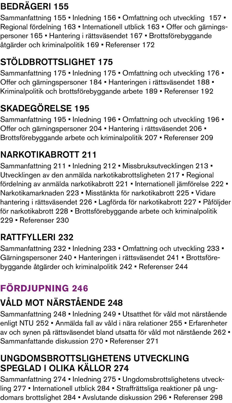 rättsväsendet 188 Kriminalpolitik och brottsförebyggande arbete 189 Referenser 192 SKADEGÖRELSE 195 Sammanfattning 195 Inledning 196 Omfattning och utveckling 196 Offer och gärningspersoner 204