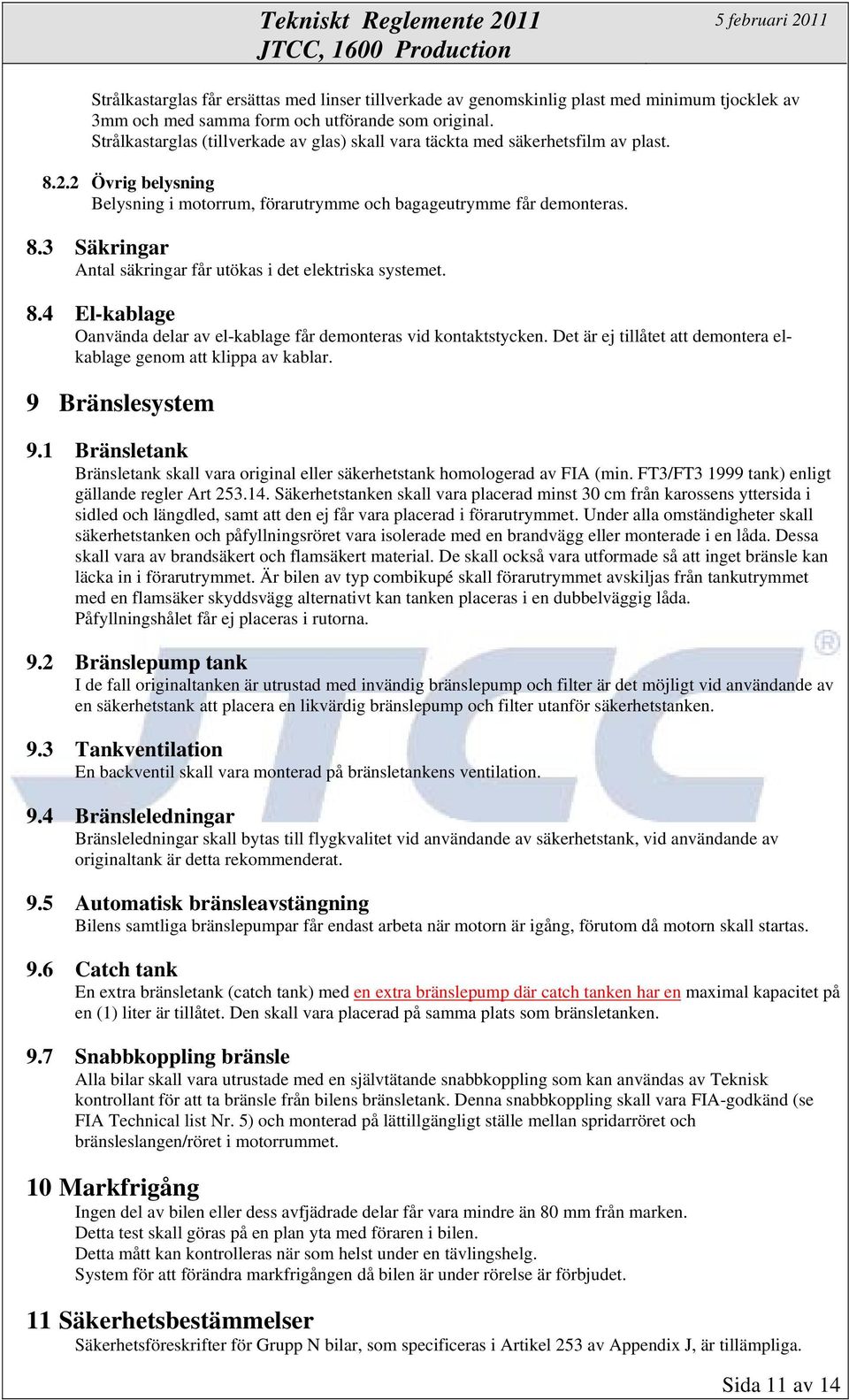 8.4 El-kablage Oanvända delar av el-kablage får demonteras vid kontaktstycken. Det är ej tillåtet att demontera elkablage genom att klippa av kablar. 9 Bränslesystem 9.