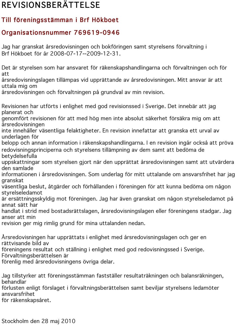Mitt ansvar är att uttala mig om årsredovisningen och förvaltningen på grundval av min revision. Revisionen har utförts i enlighet med god revisionssed i Sverige.