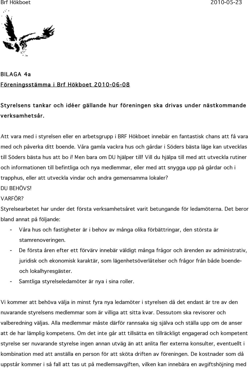 Våra gamla vackra hus och gårdar i Söders bästa läge kan utvecklas till Söders bästa hus att bo i! Men bara om DU hjälper till!