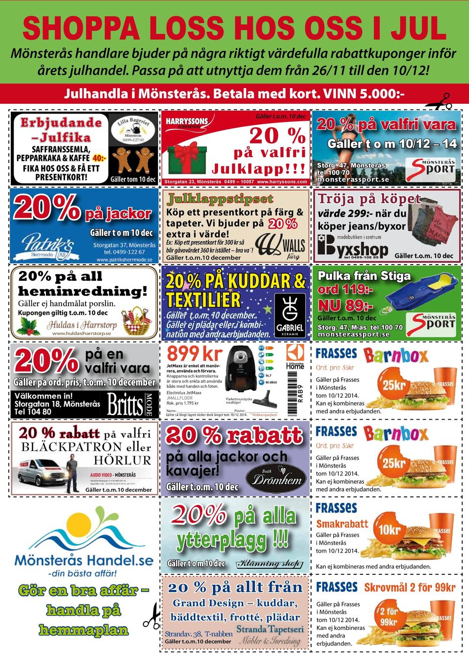 Gäller tom 10 dec 20 % på jackor Gäller t o m 10 dec 20 % rabatt på valfri vara! 20% på all heminredning! Gäller ej handmålat porslin. Kupongen giltig t.o.m. 10 dec på v a lfri J ulkla pp!