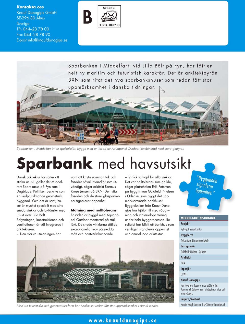 Det är arkitektbyrån 3XN som ritat det nya sparbankshuset som redan fått stor uppmärksamhet i danska tidningar.