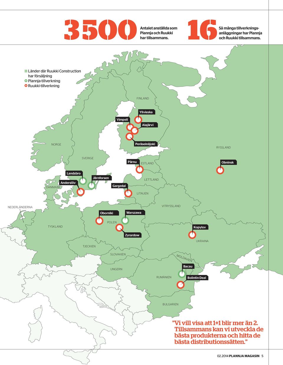 Obninsk Landsbro Anderslöv DANMARK Järnforsen Gargzdal LETTLAND LITAUEN NEDERLÄNDERNA VITRYSSLAND Oborniki Warszawa TYSKLAND POLEN Kopylov Zyrardow TJECKIEN UKRAINA