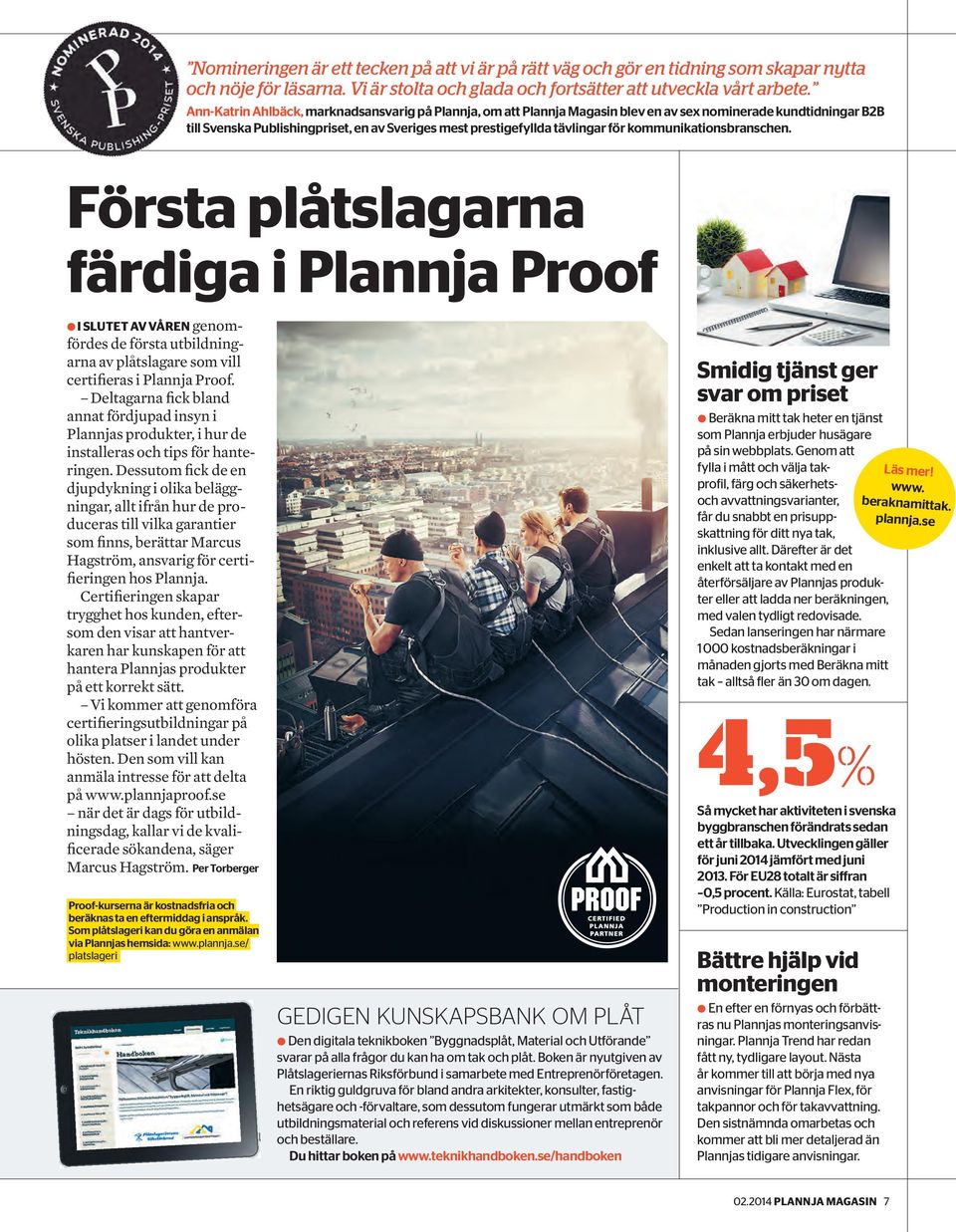 kommunikationsbranschen. Första plåtslagarna färdiga i Plannja Proof P I SLUTET AV VÅREN genomfördes de första utbildningarna av plåtslagare som vill certifieras i Plannja Proof.