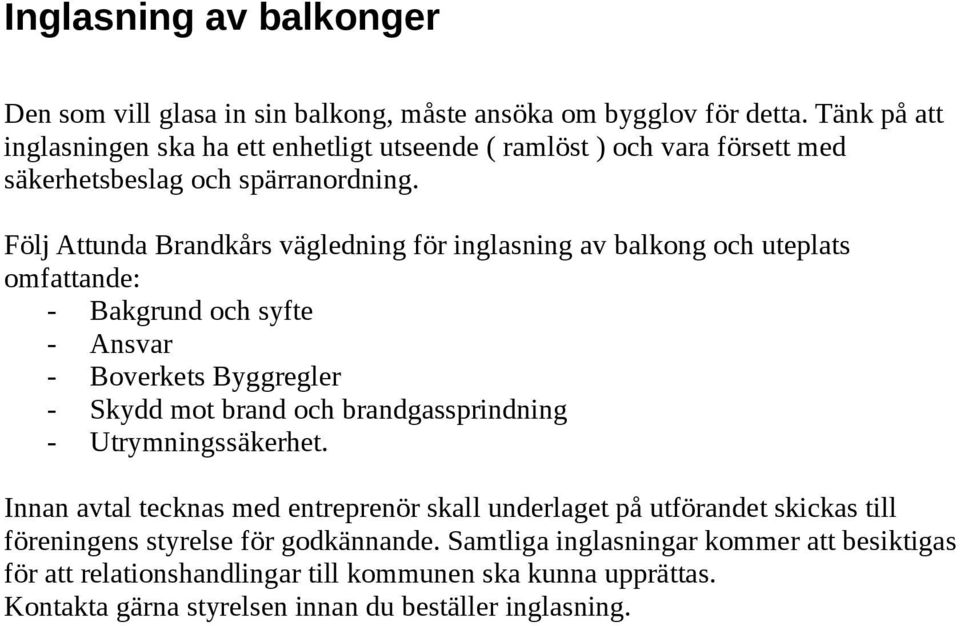 Följ Attunda Brandkårs vägledning för inglasning av balkong och uteplats omfattande: - Bakgrund och syfte - Ansvar - Boverkets Byggregler - Skydd mot brand och