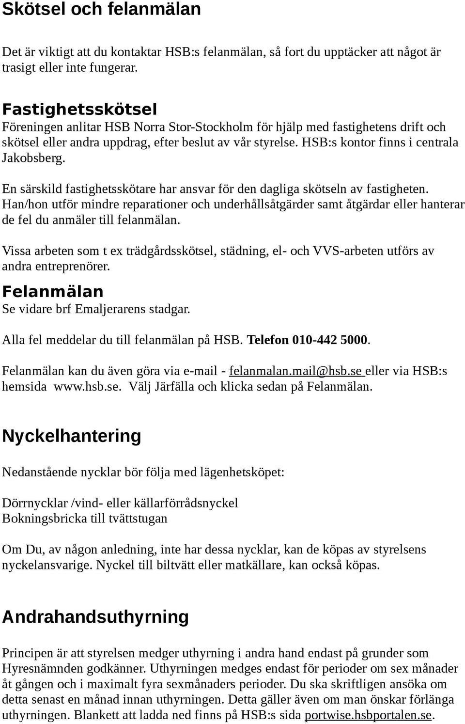 En särskild fastighetsskötare har ansvar för den dagliga skötseln av fastigheten.