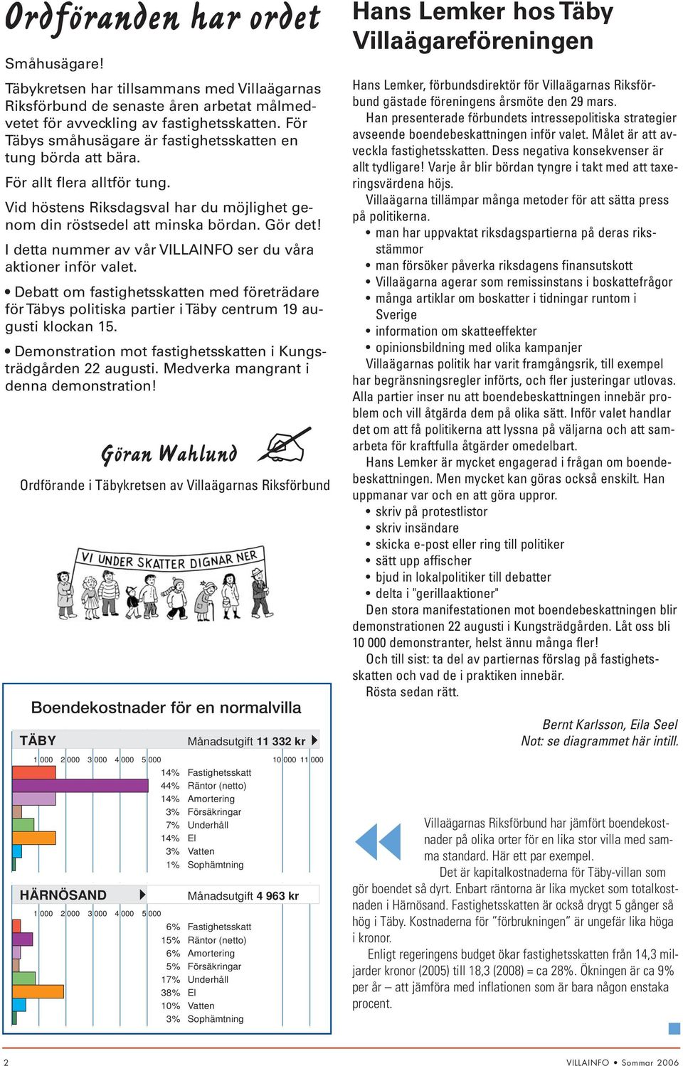 I detta nummer av vår VILLAINFO ser du våra aktioner inför valet. Debatt om fastighetsskatten med företrädare för Täbys politiska partier i Täby centrum 19 augusti klockan 15.