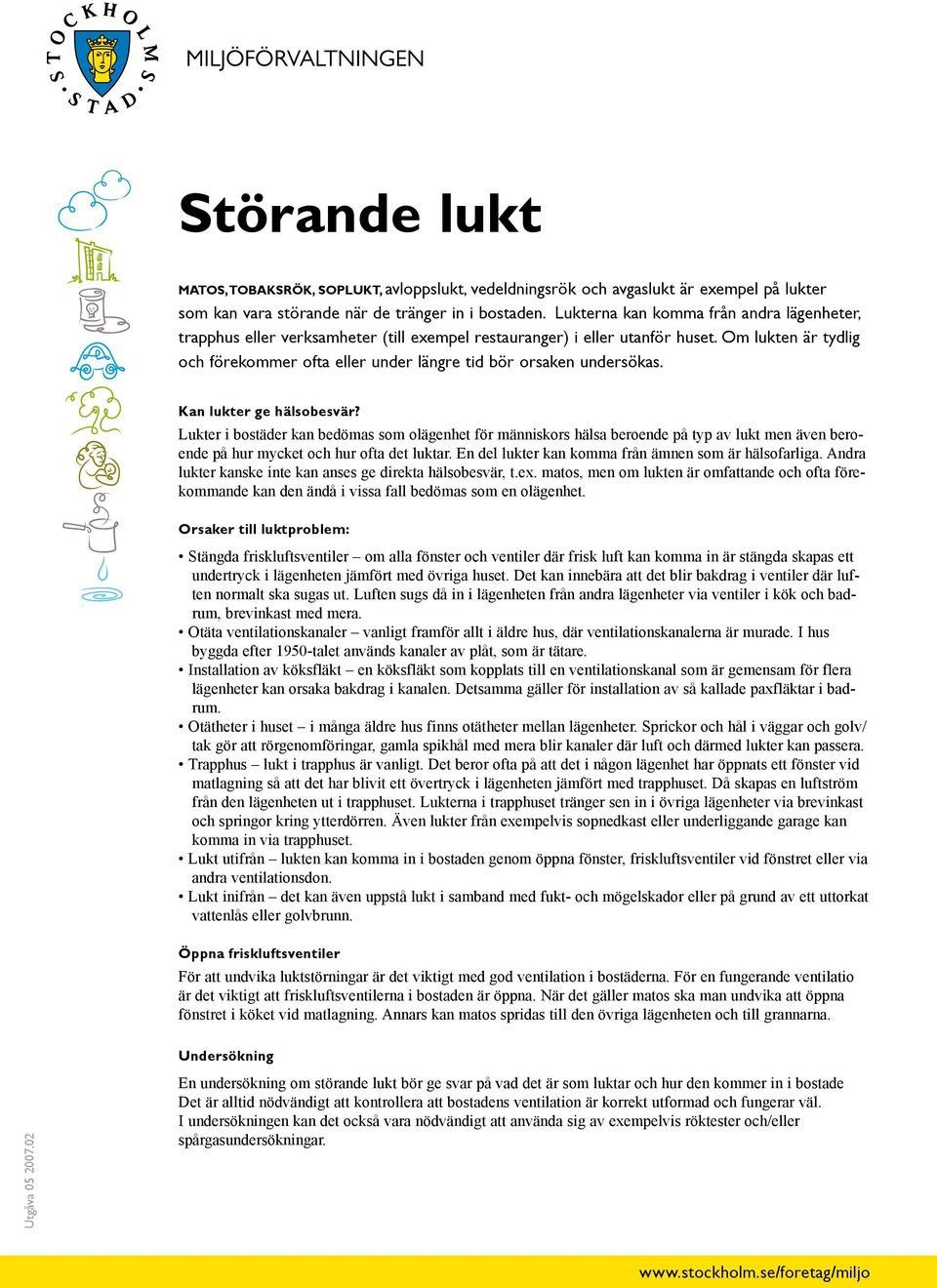 Om lukten är tydlig och förekommer ofta eller under längre tid bör orsaken undersökas. Kan lukter ge hälsobesvär?