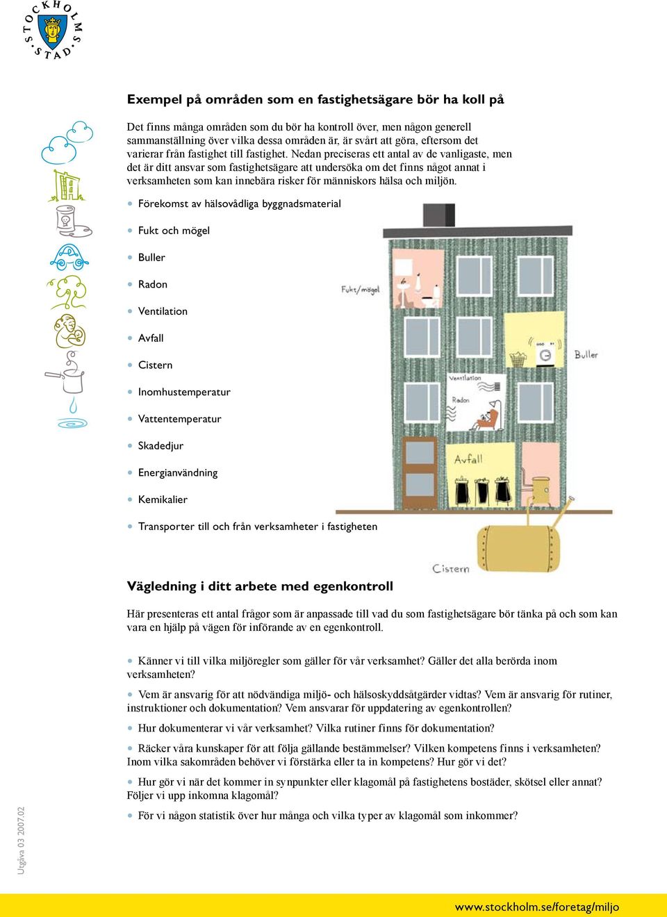 Nedan preciseras ett antal av de vanligaste, men det är ditt ansvar som fastighetsägare att undersöka om det finns något annat i verksamheten som kan innebära risker för människors hälsa och miljön.