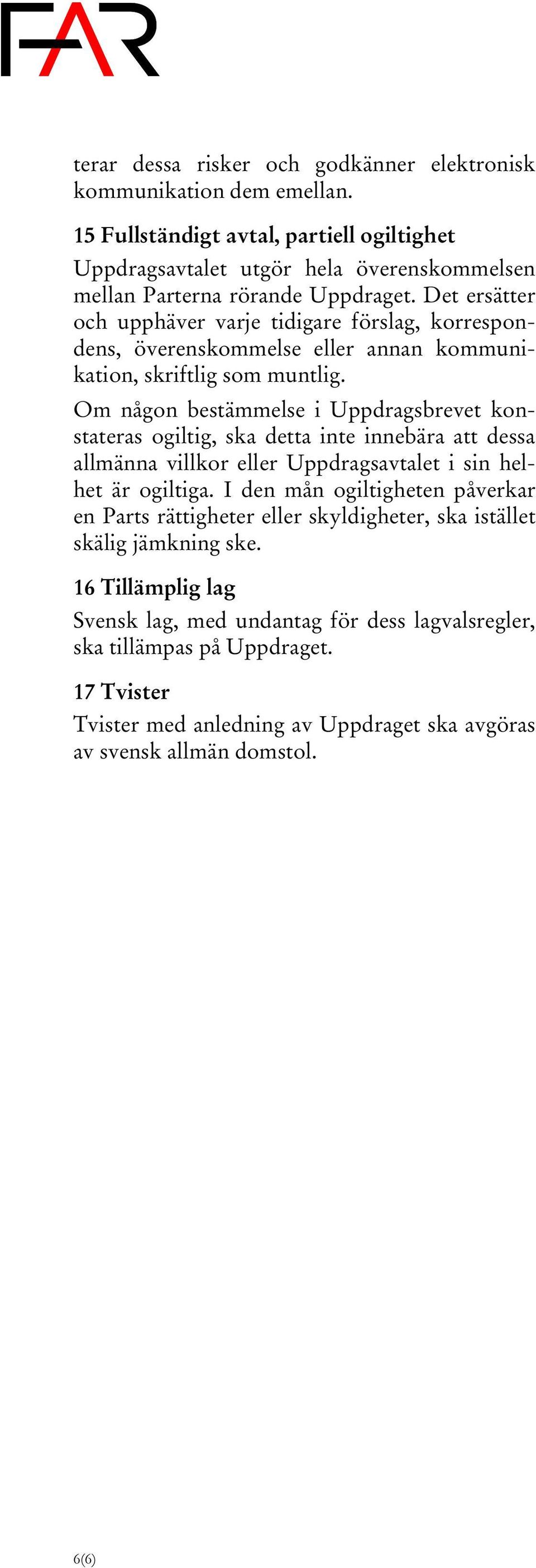 Om någon bestämmelse i Uppdragsbrevet konstateras ogiltig, ska detta inte innebära att dessa allmänna villkor eller Uppdragsavtalet i sin helhet är ogiltiga.