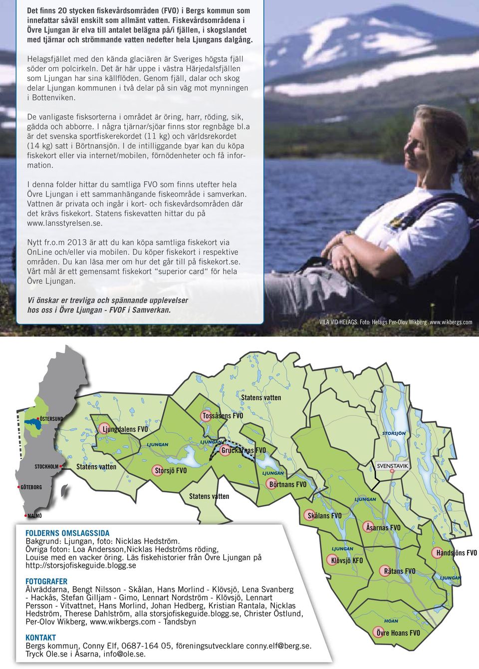 Helagsfjället med den kända glaciären är Sveriges högsta fjäll söder om polcirkeln. Det är här uppe i västra Härjedalsfjällen som Ljungan har sina källflöden.