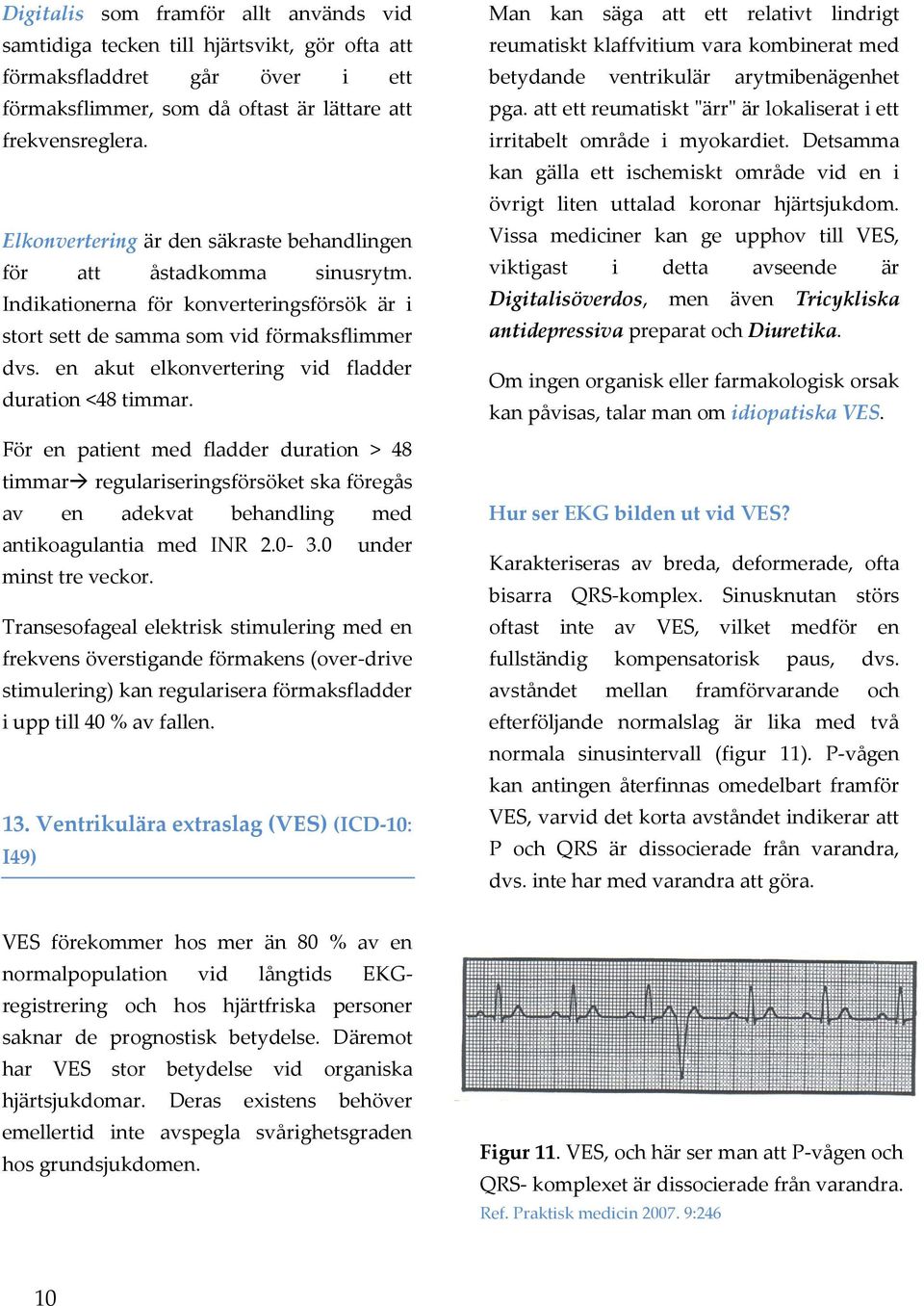 en akut elkonvertering vid fladder duration <48 timmar. För en patient med fladder duration > 48 timmar regulariseringsförsöket ska föregås av en adekvat behandling med antikoagulantia med INR 2.0-3.