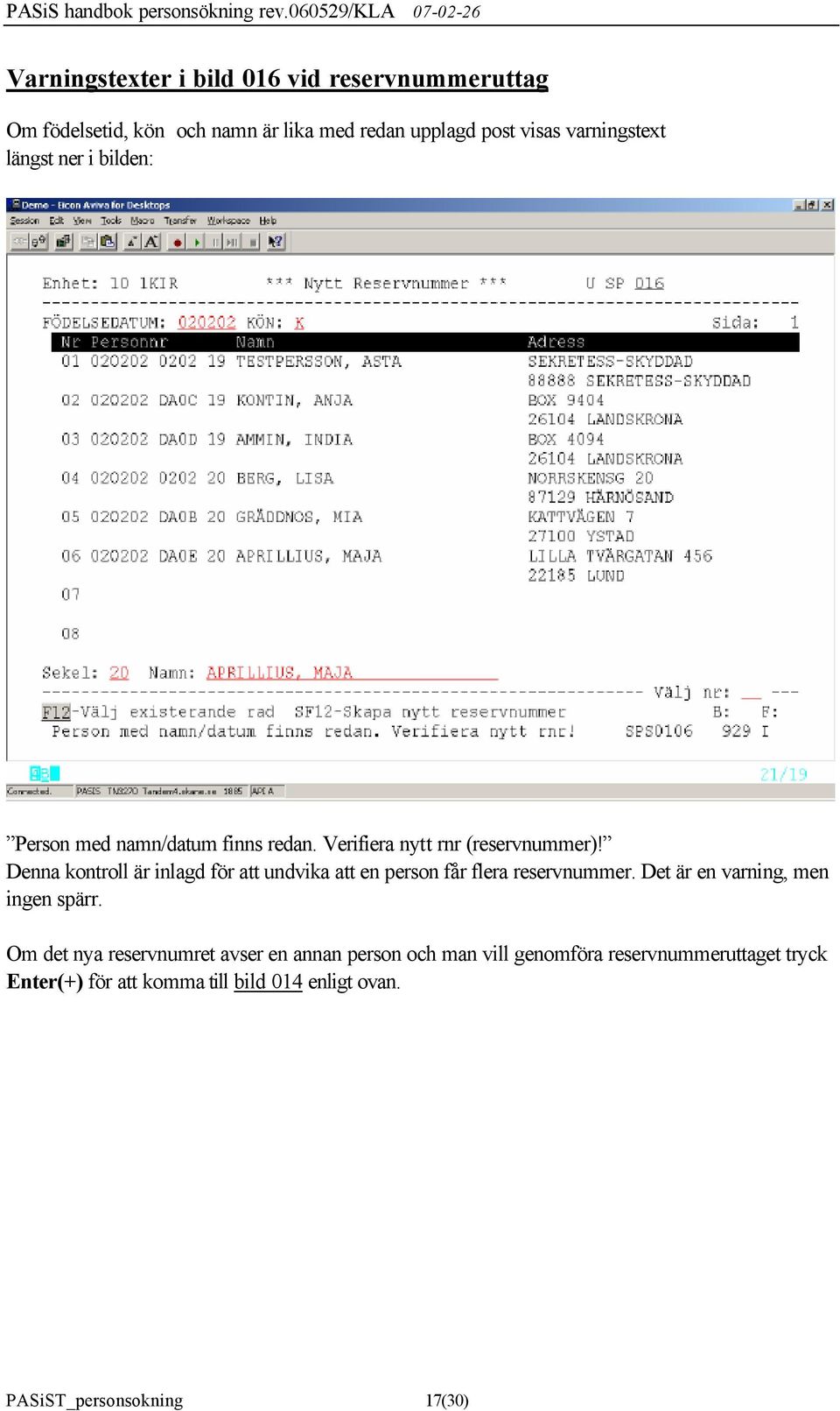 Denna kontroll är inlagd för att undvika att en person får flera reservnummer. Det är en varning, men ingen spärr.