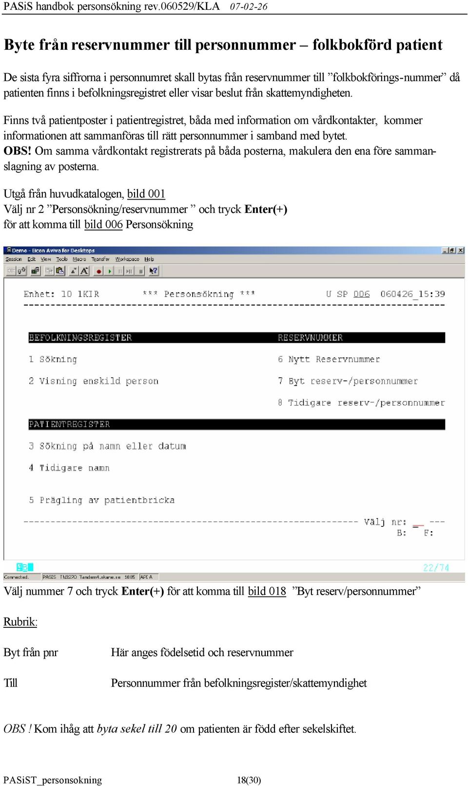 Finns två patientposter i patientregistret, båda med information om vårdkontakter, kommer informationen att sammanföras till rätt personnummer i samband med bytet. OBS!