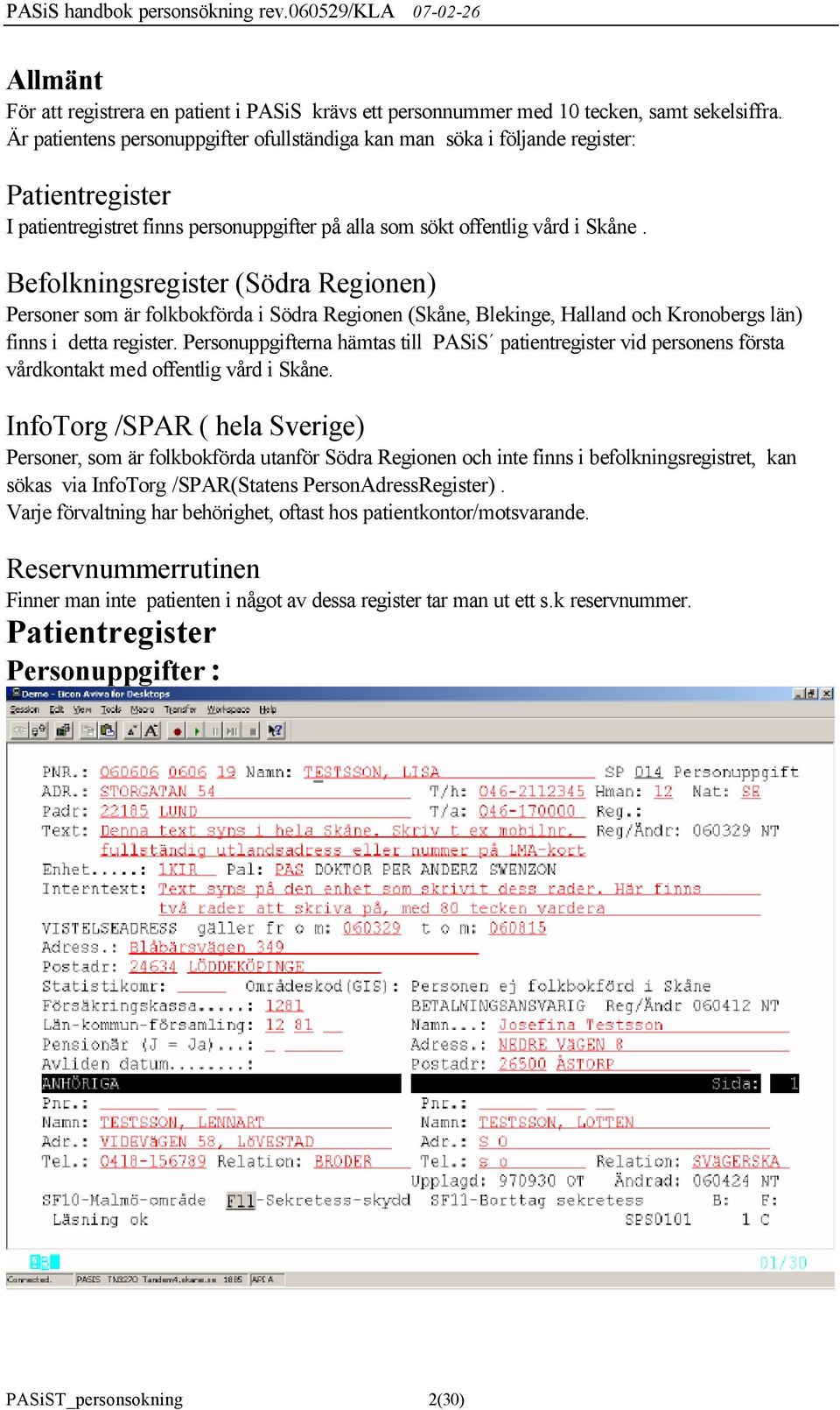 Befolkningsregister (Södra Regionen) Personer som är folkbokförda i Södra Regionen (Skåne, Blekinge, Halland och Kronobergs län) finns i detta register.